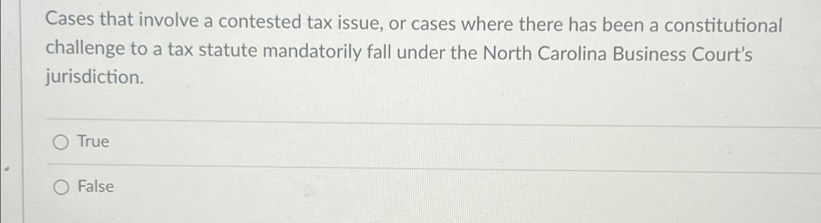  Cases that involve a contested tax issue, or cases where there