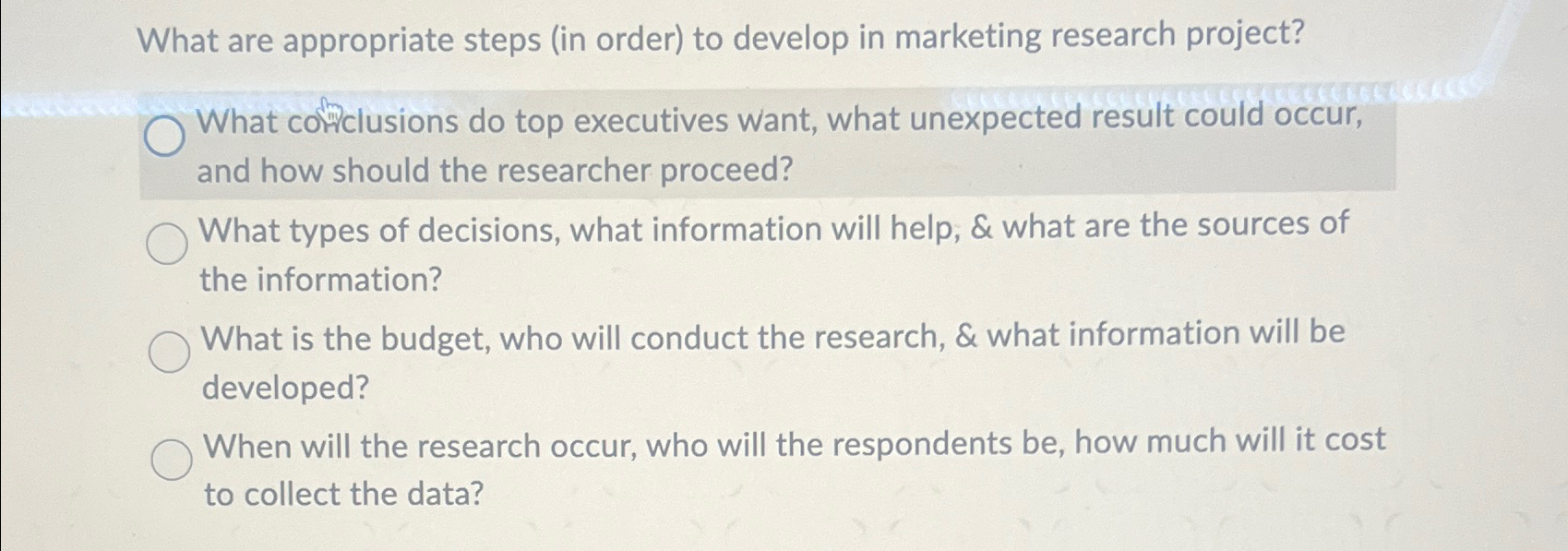  What are appropriate steps (in order) to develop in marketing research