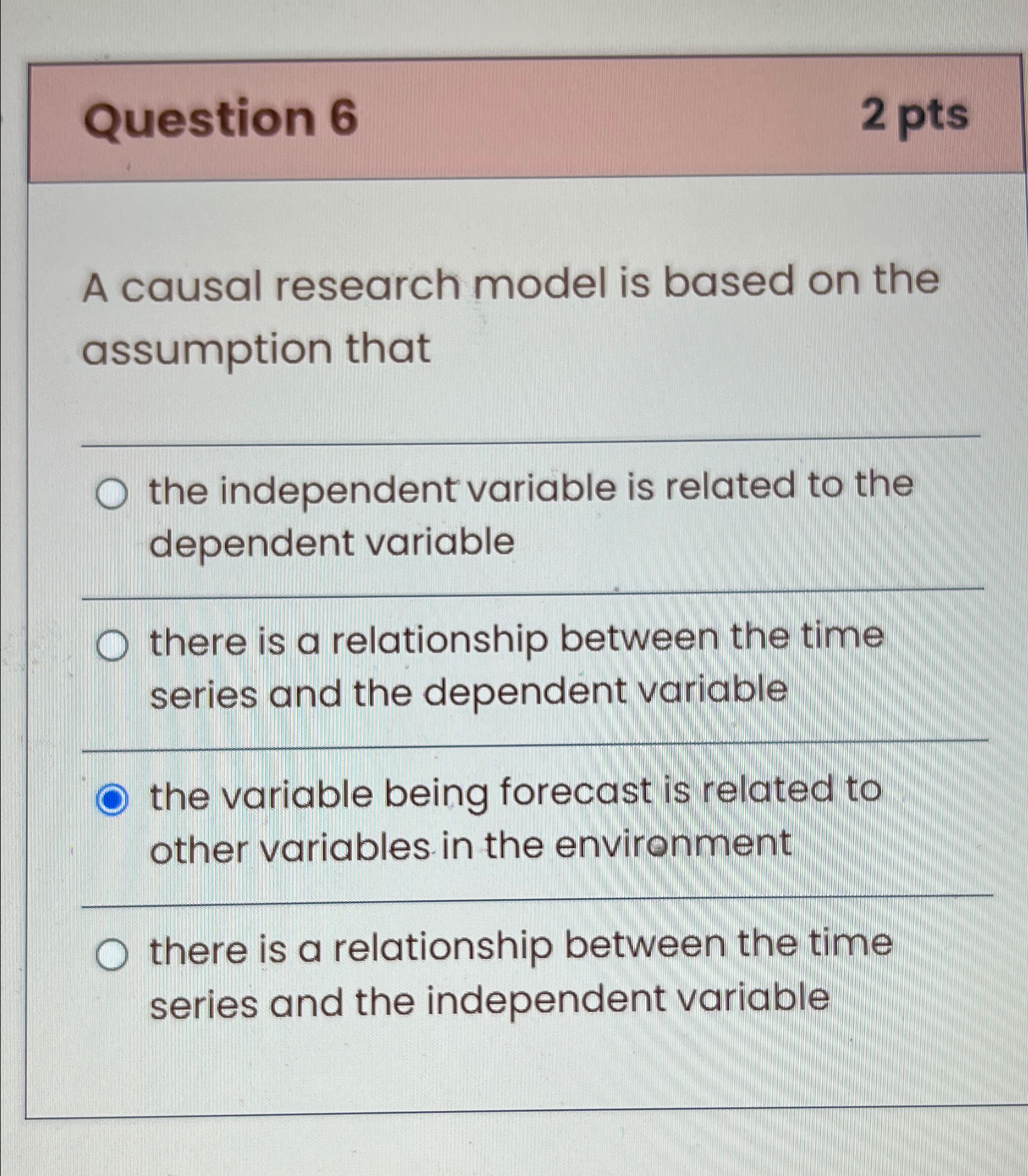  Question 6 2pts A causal research model is based on the