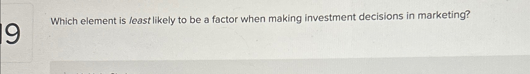  Which element is least likely to be a factor when making