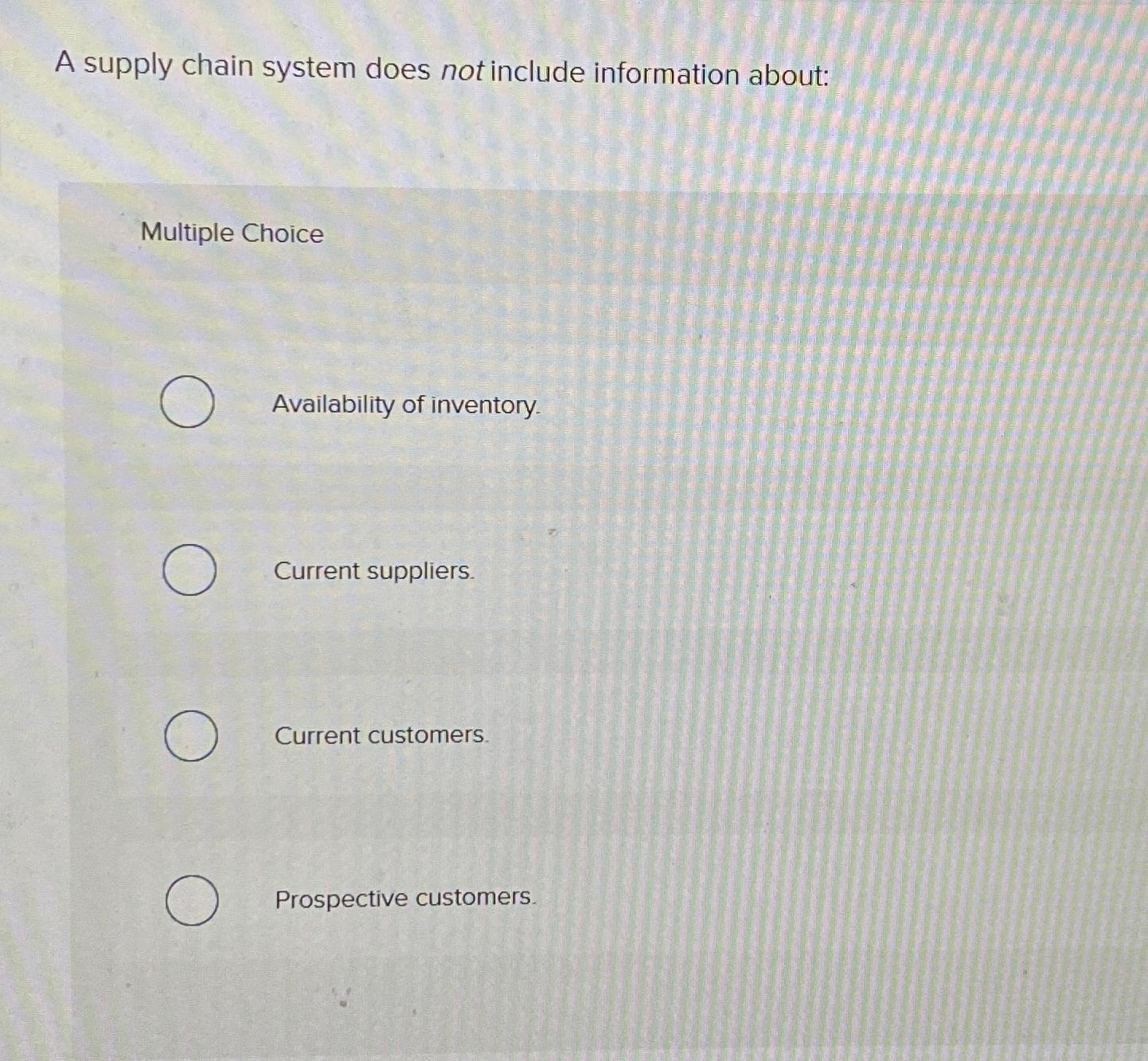  A supply chain system does not include information about: Multiple Choice