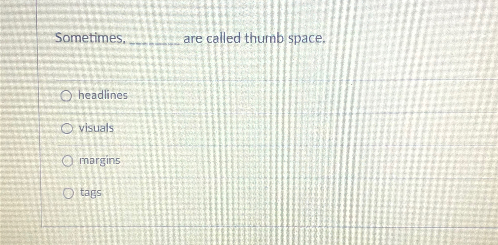 Sometimes, , are called thumb space. headlines visuals margins tags 