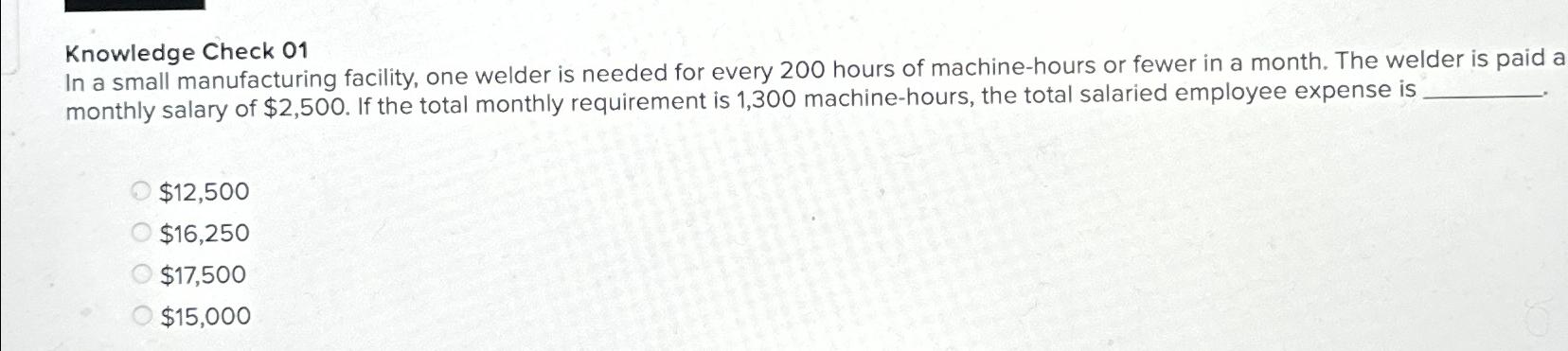  Knowledge Check 01 In a small manufacturing facility, one welder is