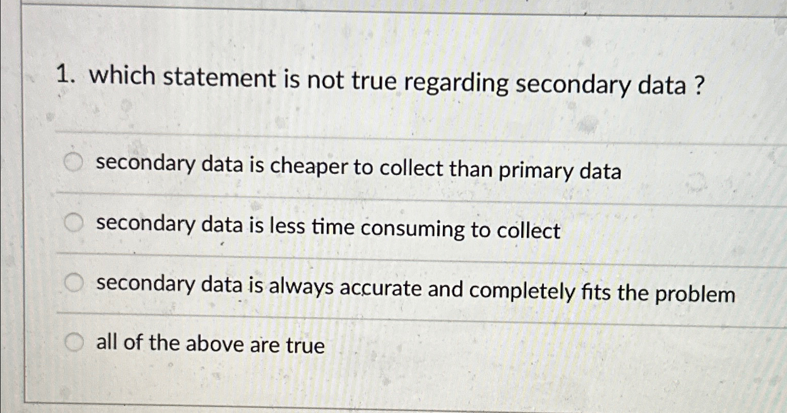  which statement is not true regarding secondary data? secondary data is