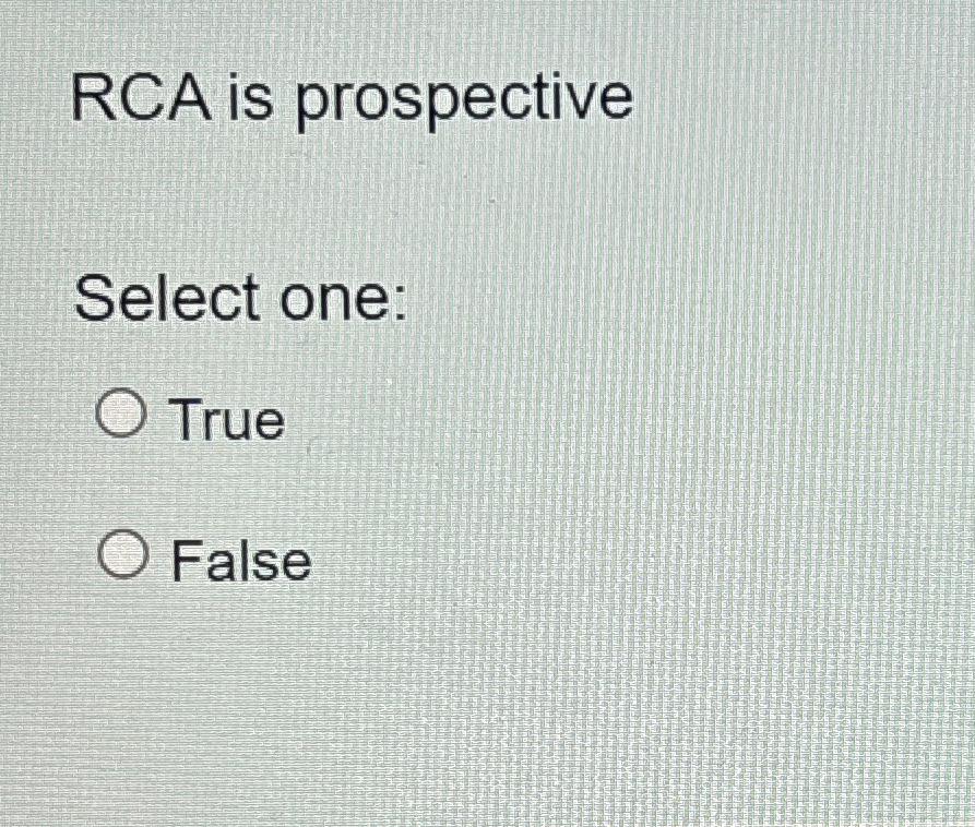  RCA is prospective Select one: True False 