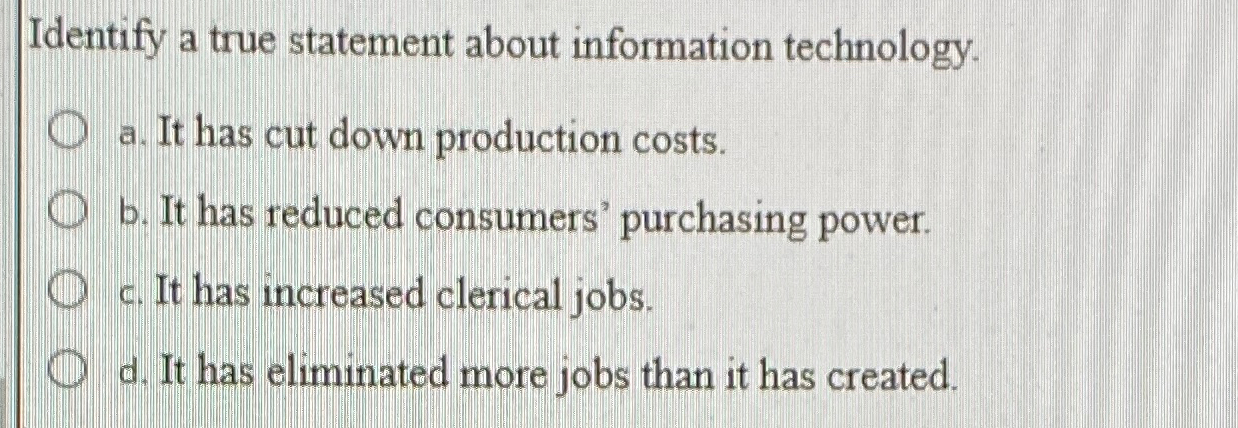  Identify a true statement about information technology. a. It has cut