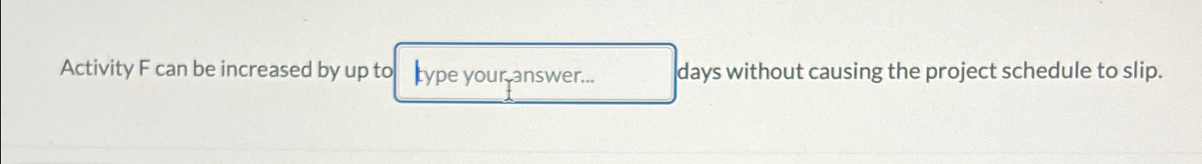  Activity F can be increased by up tc days without causing