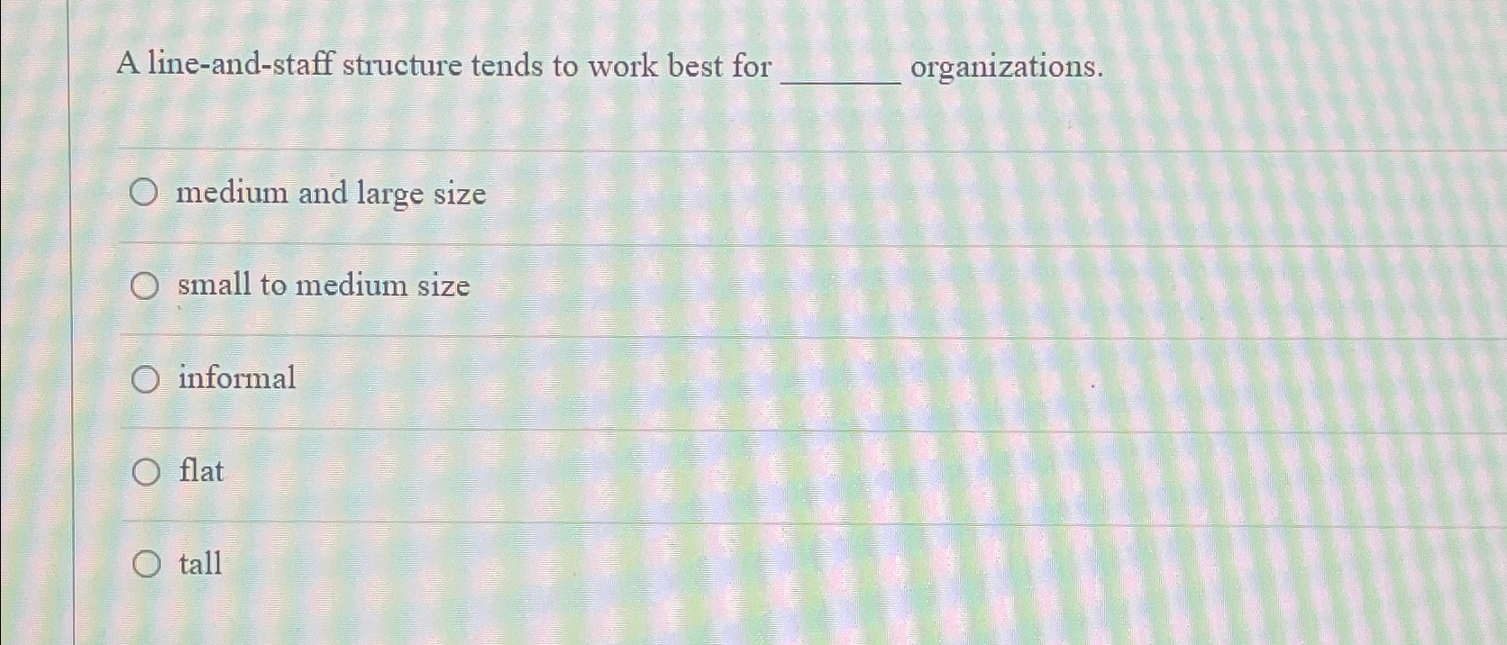  A line-and-staff structure tends to work best for organizations. medium and