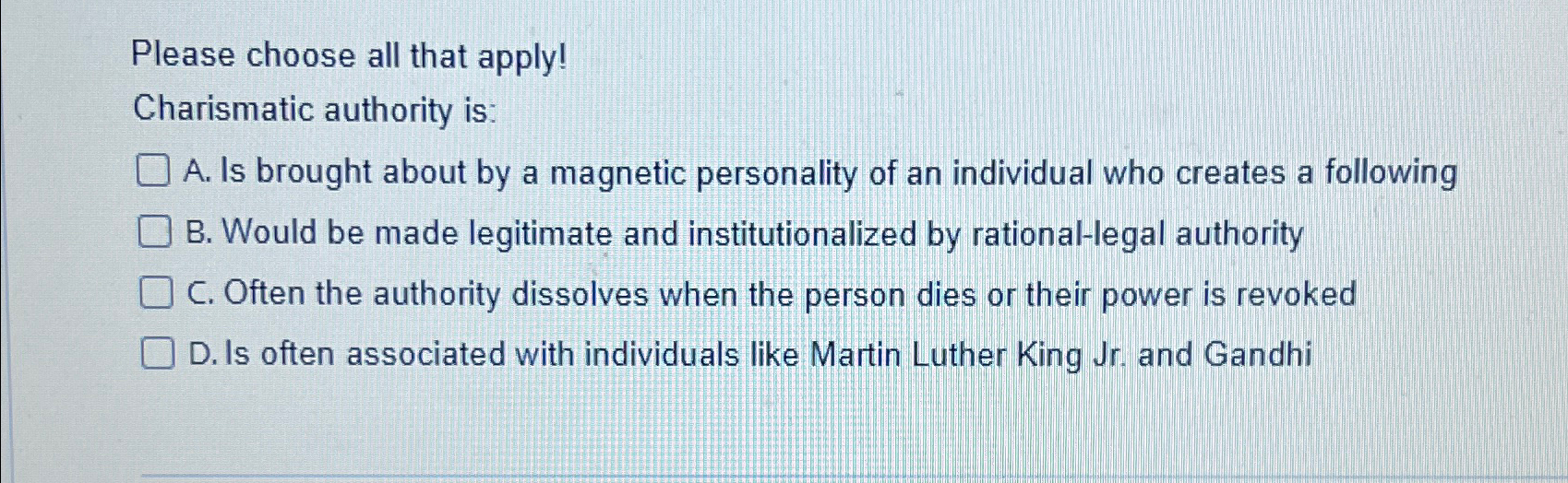  Please choose all that apply! Charismatic authority is: A. Is brought