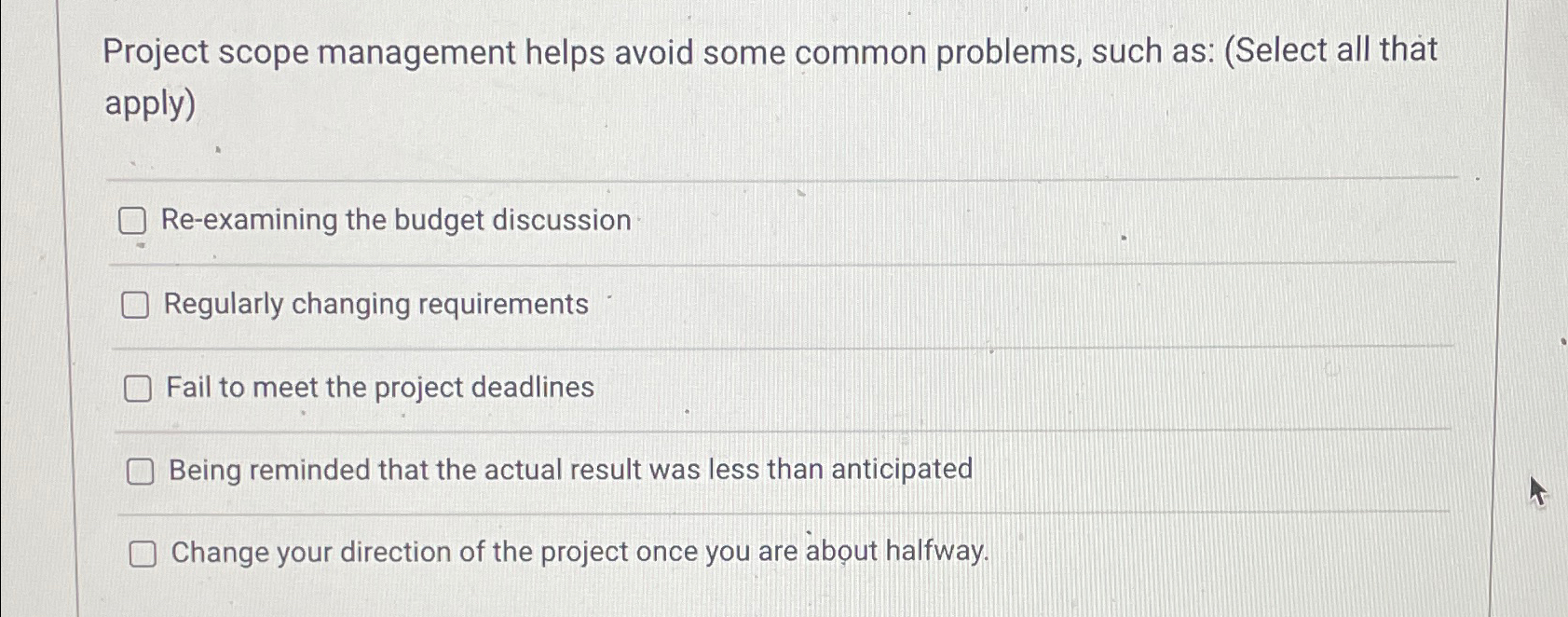  Project scope management helps avoid some common problems, such as: (Select
