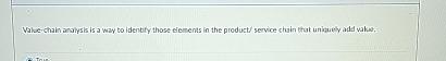  Value-chain analysis is a way to identity those elements in the