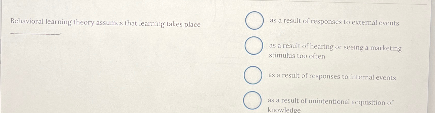  Behavioral learning theory assumes that learning takes place as a result