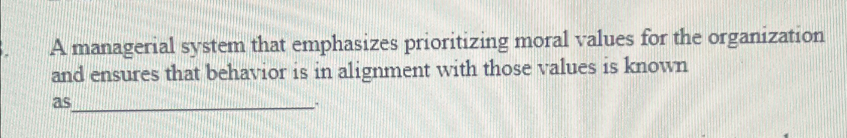  A managerial system that emphasizes prioritizing moral values for the organization