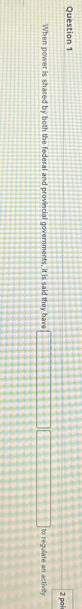  Question 1 When power is shared by both the federal and