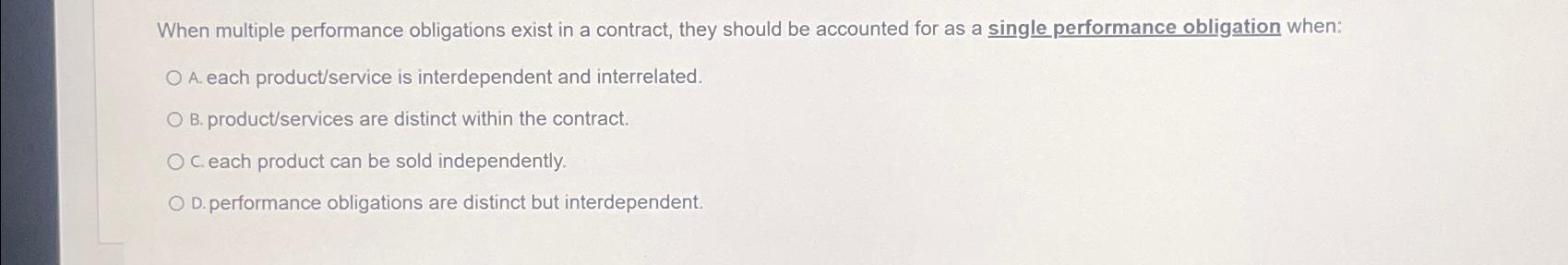  When multiple performance obligations exist in a contract, they should be