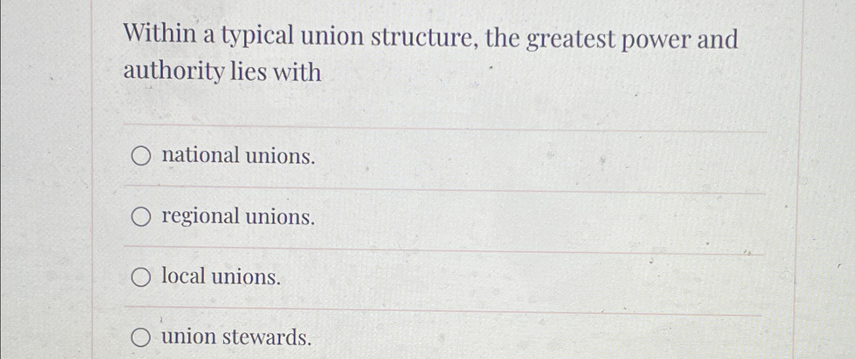  Within a typical union structure, the greatest power and authority lies