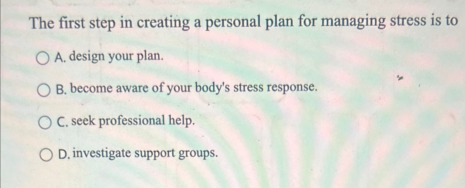  The first step in creating a personal plan for managing stress