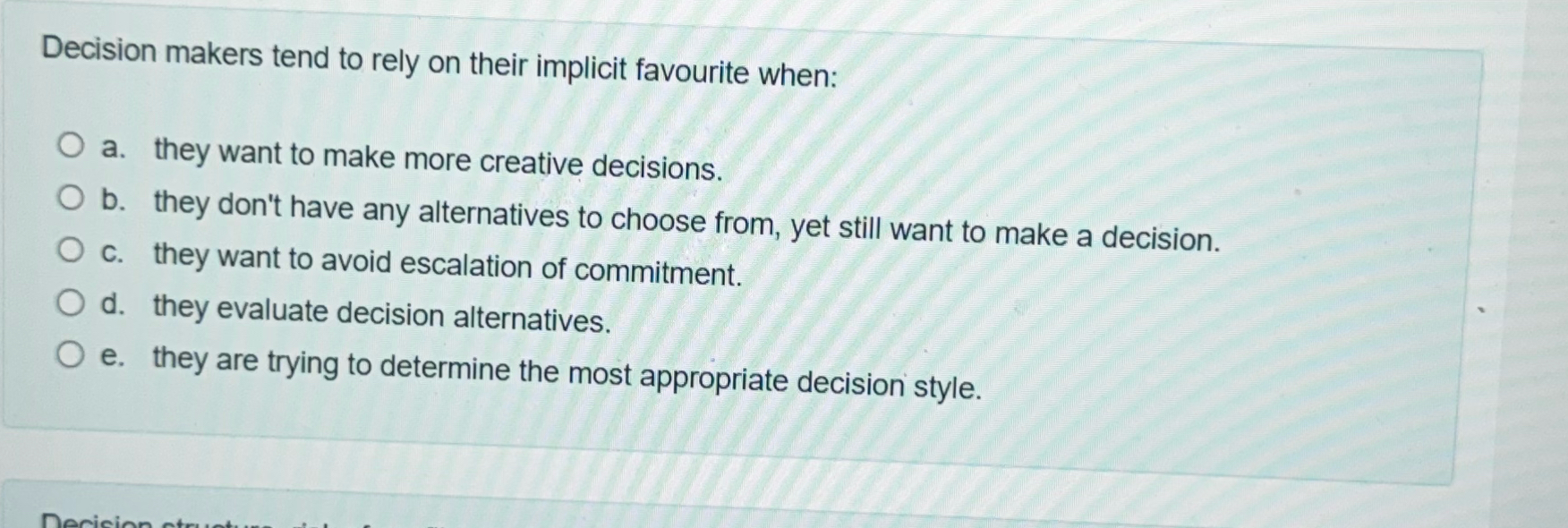  Decision makers tend to rely on their implicit favourite when: a.