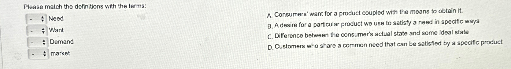  Please match the definitions with the terms: Need A. Consumers' want