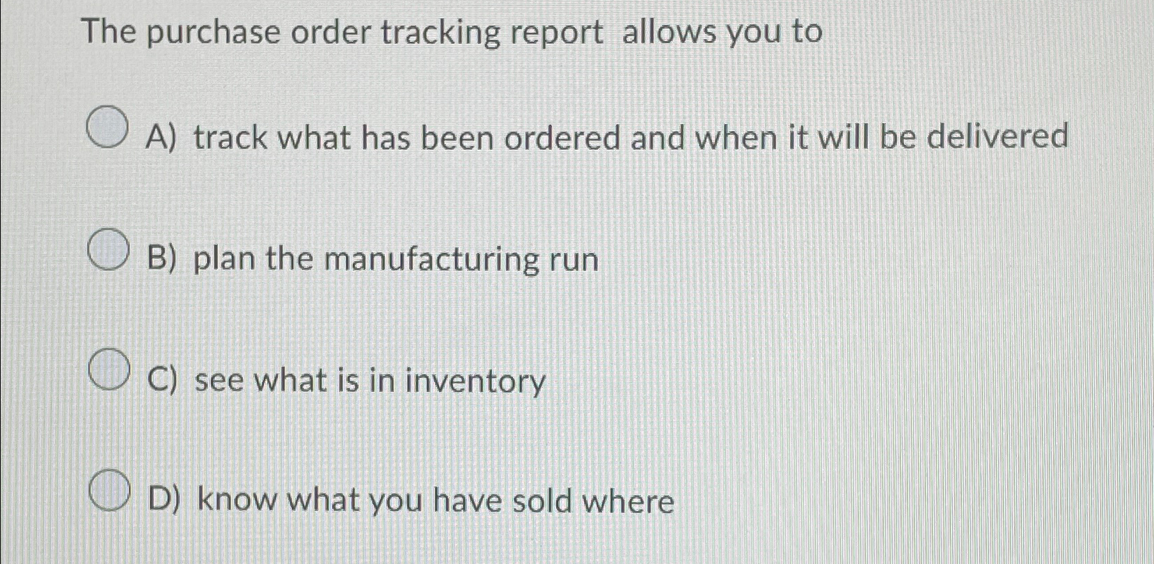  The purchase order tracking report allows you to A) track what