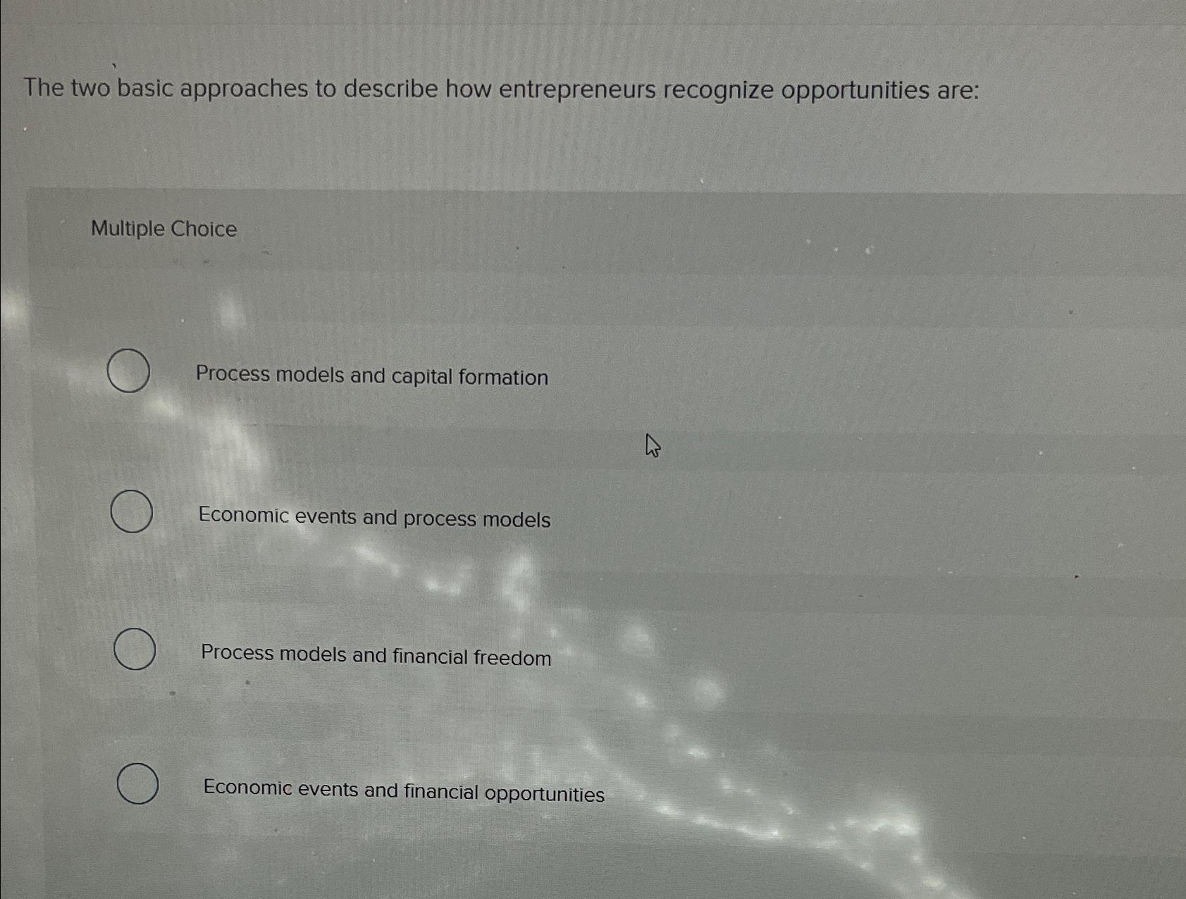  The two basic approaches to describe how entrepreneurs recognize opportunities are: