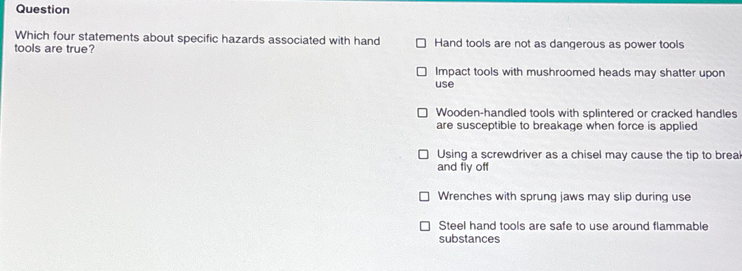  Question Which four statements about specific hazards associated with hand tools