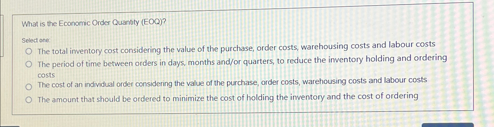  What is the Economic Order Quantity (EOQ)? Select one: The total