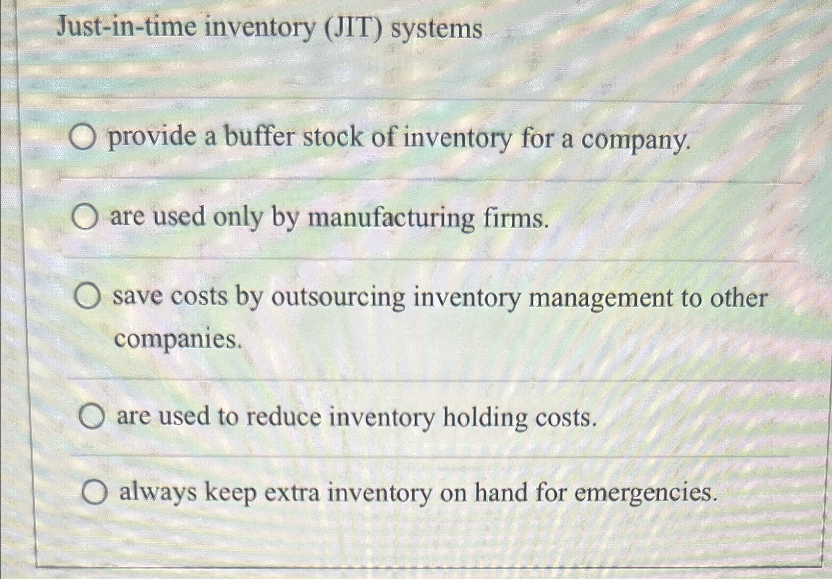  Just-in-time inventory (JT) systems provide a buffer stock of inventory for