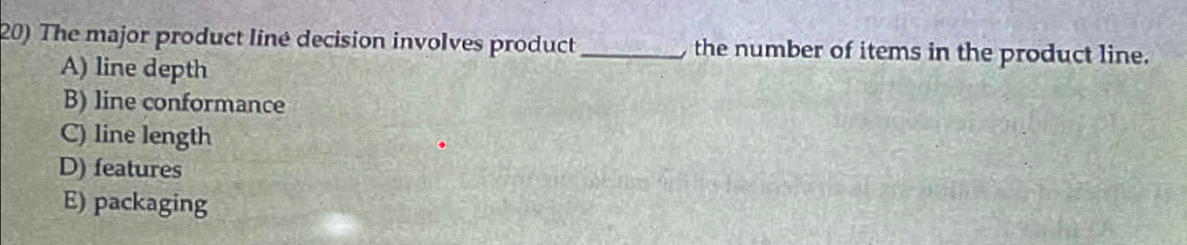  The major product line decision involves product A) line depth the