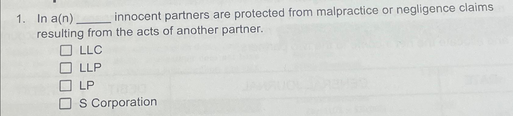  In a(n), innocent partners are protected from malpractice or negligence claims