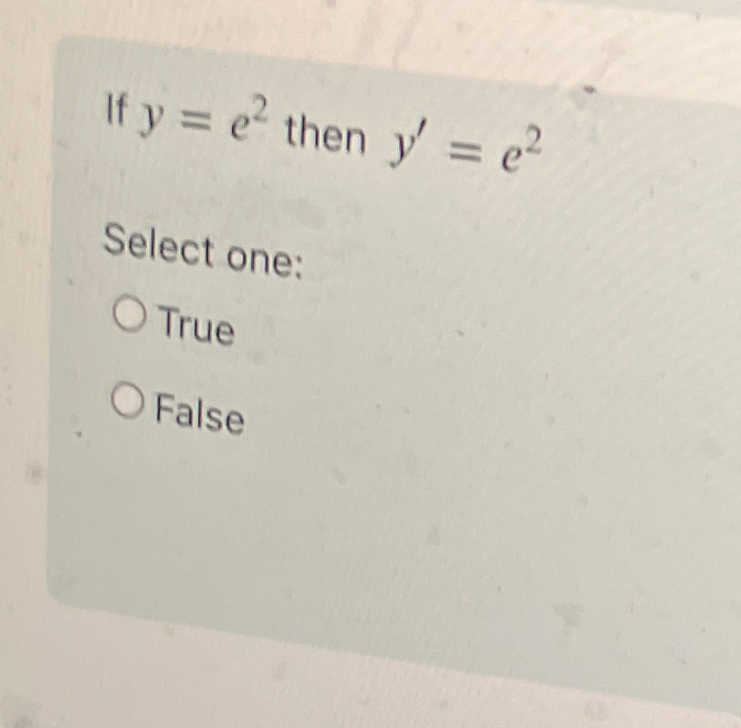  If y=e2 then y'=e2 Select one; True False 