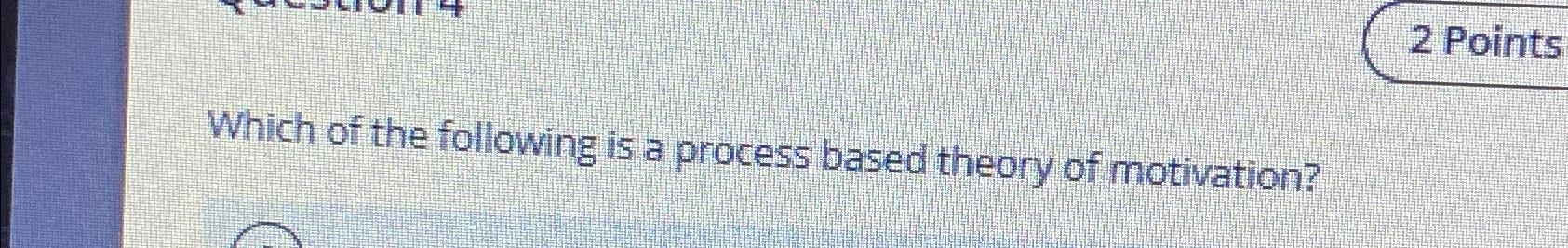  2 Points Which of the following is a process based theory