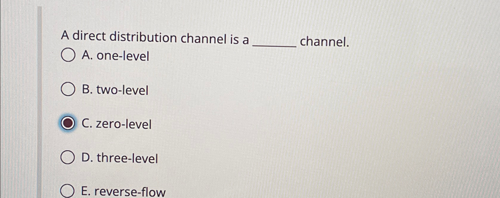  A direct distribution channel is a channel. A. one-level B. two-level