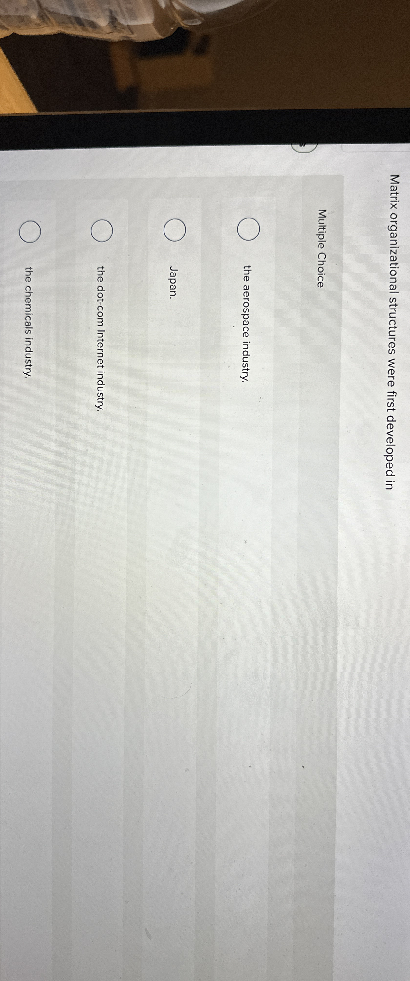 Matrix organizational structures were first developed in Multiple Choice the aerospace