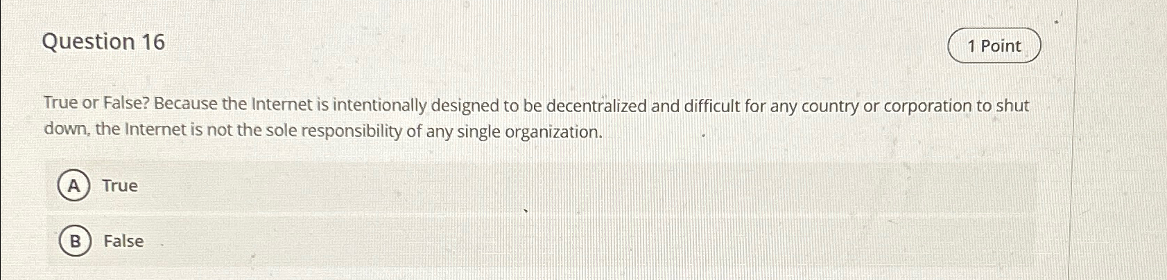  Question 16 True or False? Because the Internet is intentionally designed