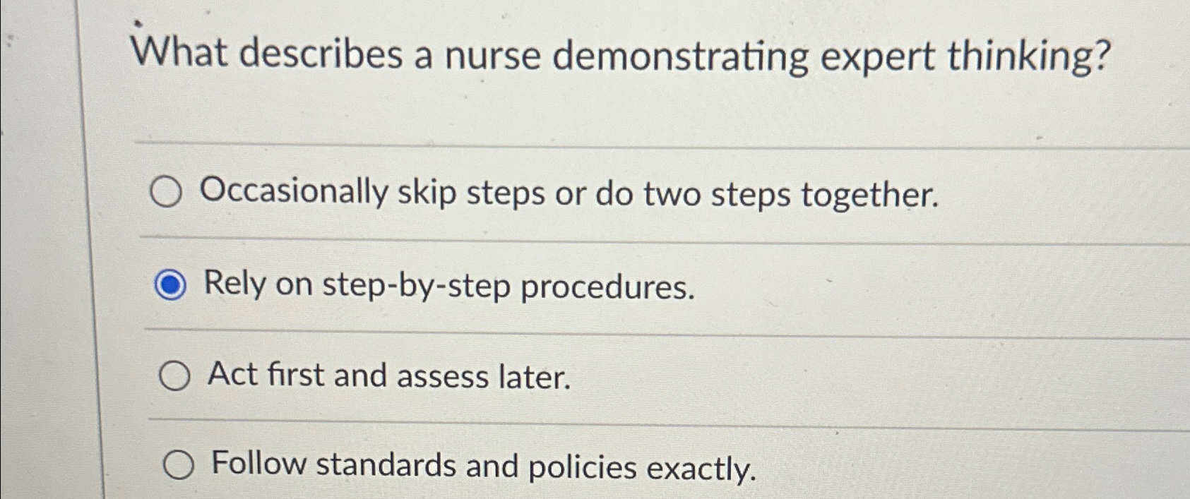  What describes a nurse demonstrating expert thinking? Occasionally skip steps or