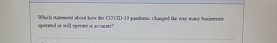  Which statement about how the COVID-19 pandemic changed the way many