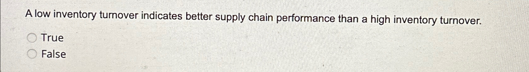  A low inventory turnover indicates better supply chain performance than a