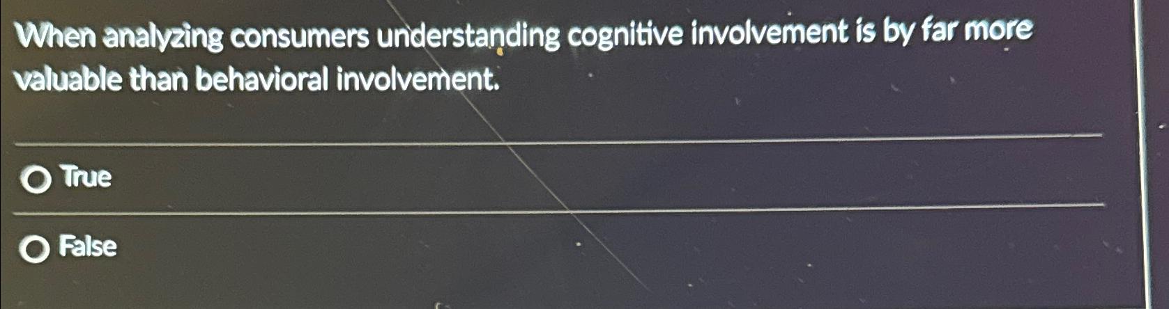  When analyzing consumers understanding cognitive involvement is by far more veluable