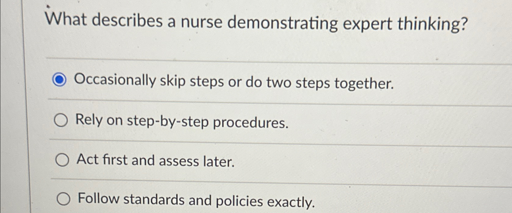  What describes a nurse demonstrating expert thinking? Occasionally skip steps or