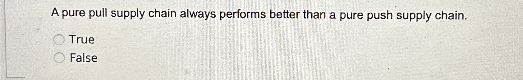  A pure pull supply chain always performs better than a pure