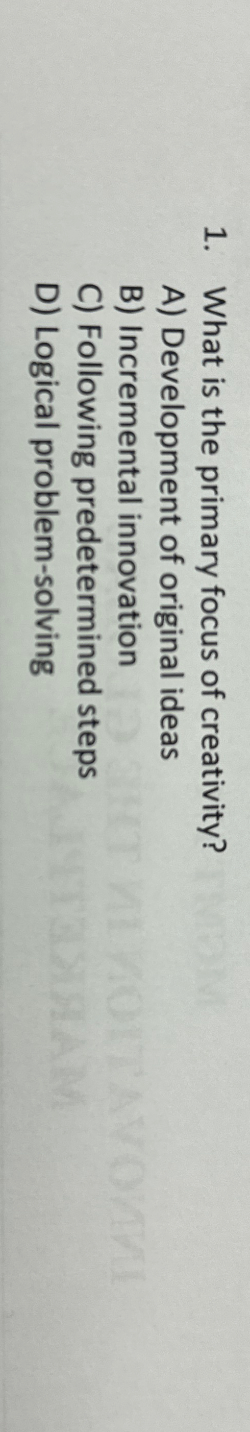  What is the primary focus of creativity? A) Development of original