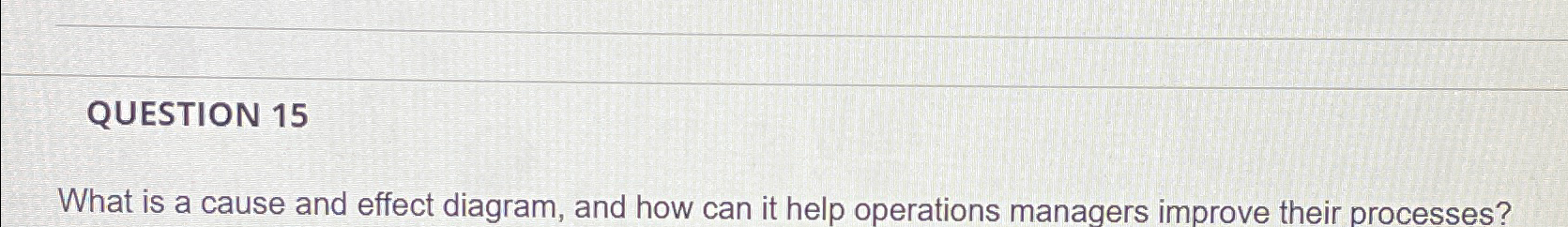  QUESTION 15 What is a cause and effect diagram, and how