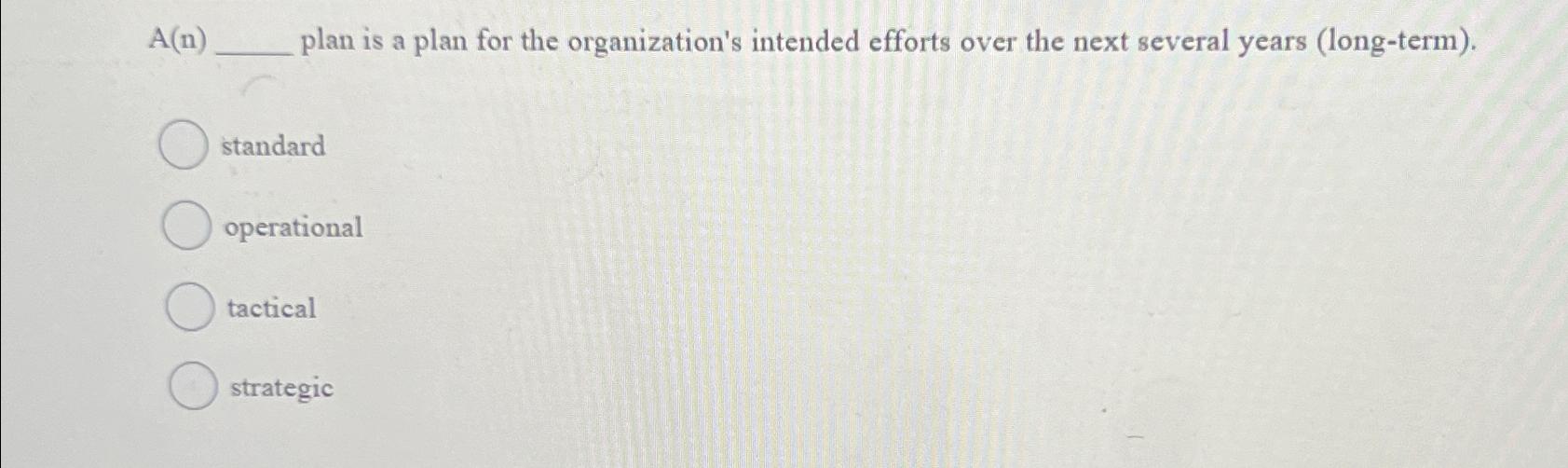  A(n) plan is a plan for the organization's intended efforts over