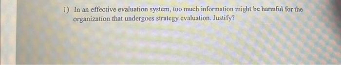 short answer 1) In an effective evaluation system, too much information might