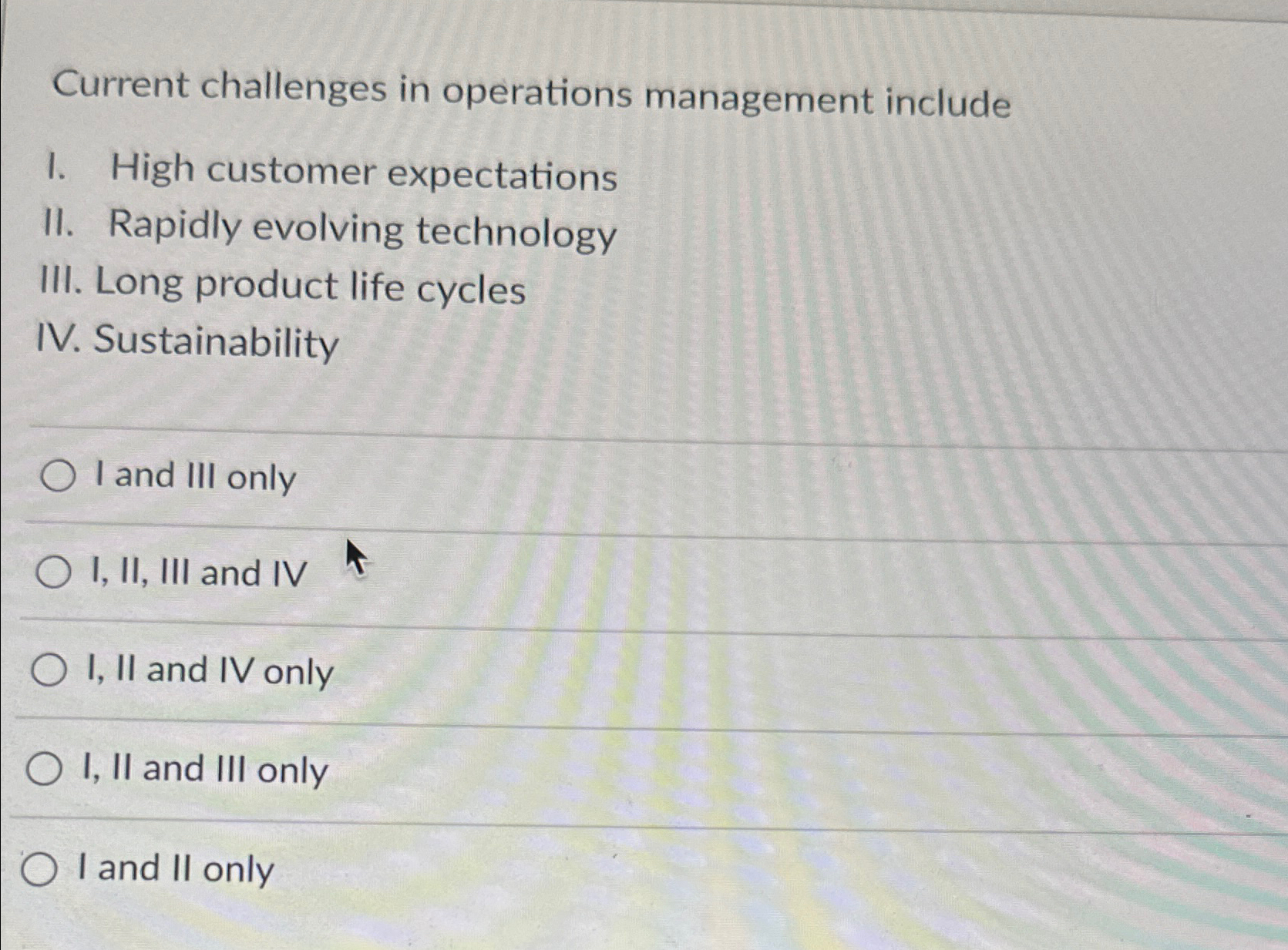  Current challenges in operations management include I. High customer expectations II.
