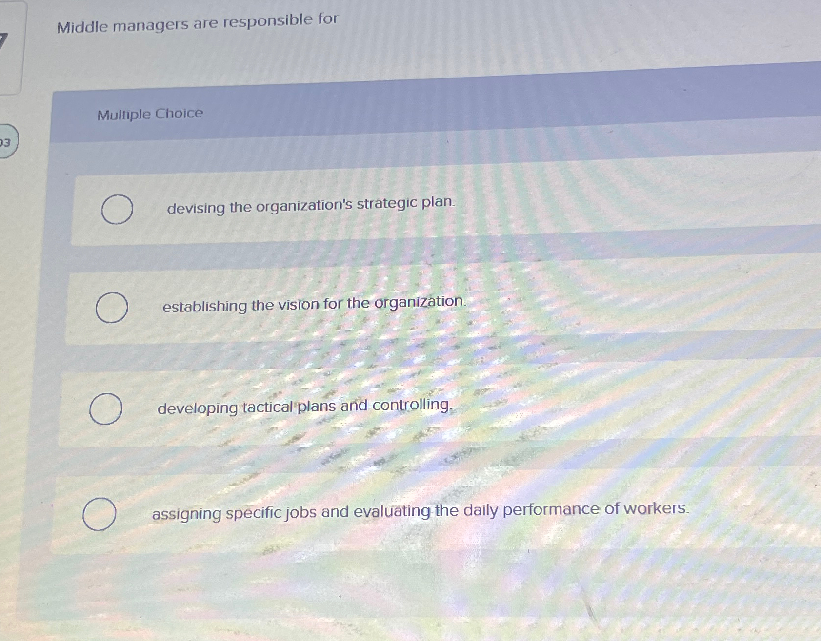  Middle managers are responsible for Multiple Choice devising the organization's strategic