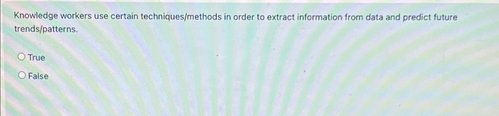 Knowledge workers use certain techniques/methods in order to extract information from
