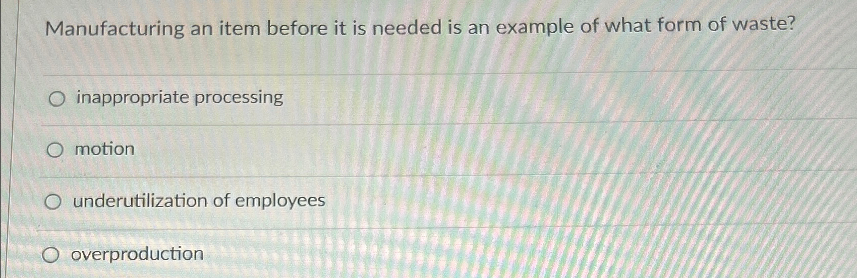  Manufacturing an item before it is needed is an example of