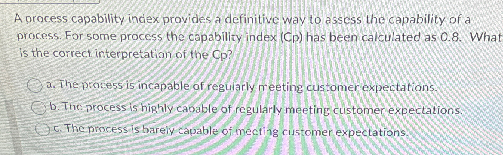  A process capability index provides a definitive way to assess the
